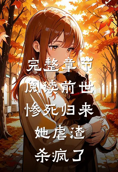 完整章节阅读前世惨死归来，她虐渣杀疯了