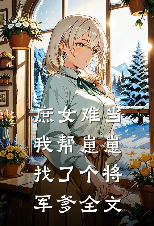 庶女难当：我帮崽崽找了个将军爹全文