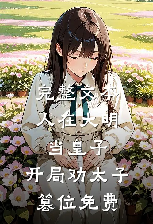 完整文本人在大明当皇子,开局劝太子篡位免费