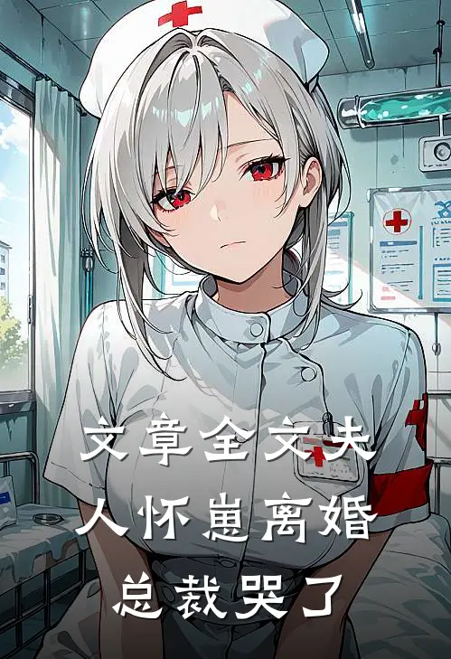 文章全文夫人怀崽离婚，总裁哭了