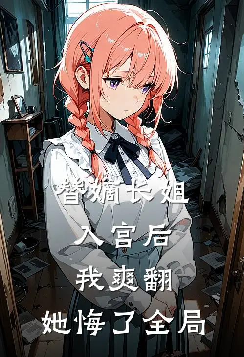 替嫡长姐入宫后，我爽翻，她悔了全局