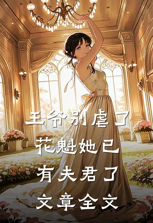 王爷别虐了,花魁她已有夫君了文章全文免费阅读