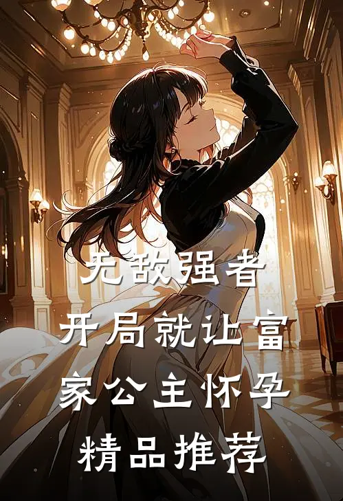无敌强者：开局就让富家公主怀孕精品推荐