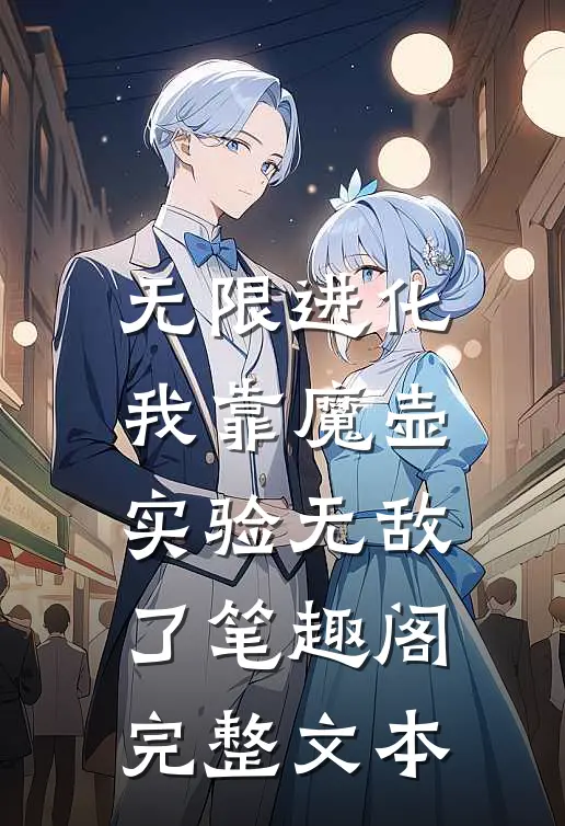 无限进化我靠魔壶实验无敌了笔趣阁完整文本