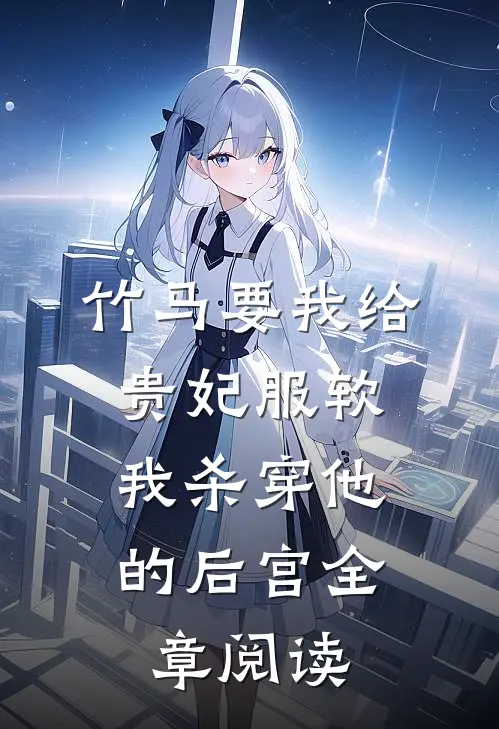 竹马要我给贵妃服软，我杀穿他的后宫全章阅读