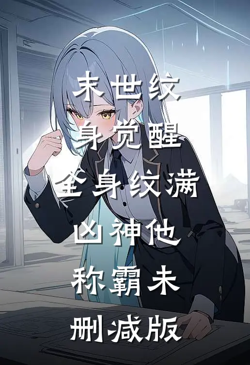 末世纹身觉醒：全身纹满凶神他称霸未删减版