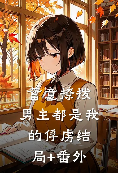 蓄意撩拨，男主都是我的俘虏结局+番外