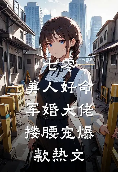 七零：美人好命，军婚大佬搂腰宠爆款热文