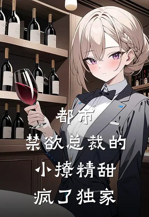 都市禁欲总裁的小撩精甜疯了独家