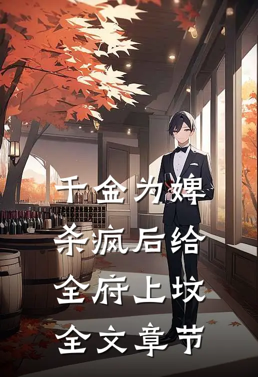 千金为婢，杀疯后给全府上坟全文章节