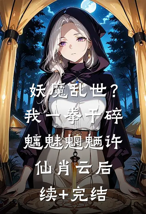 妖魔乱世？我一拳干碎魑魅魍魉许仙肖云后续+完结