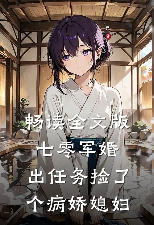 畅读全文版七零军婚，出任务捡了个病娇媳妇