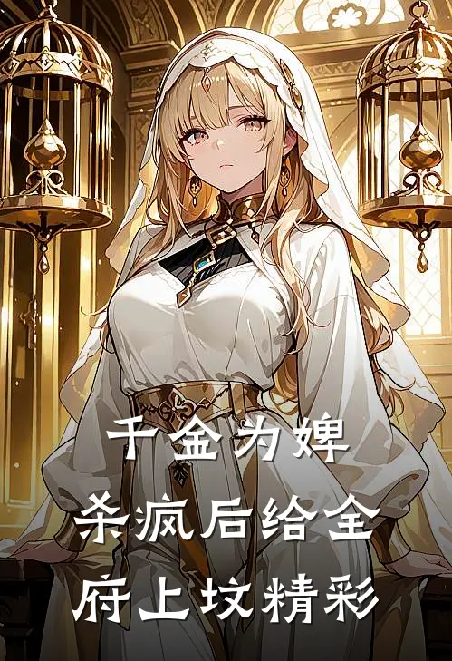 千金为婢，杀疯后给全府上坟精彩