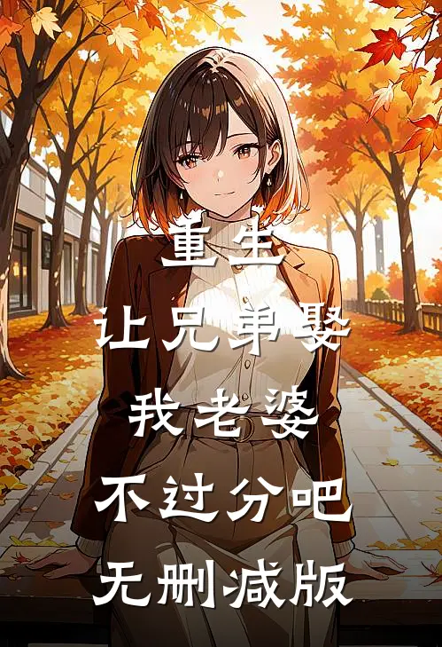 重生：让兄弟娶我老婆，不过分吧无删减版