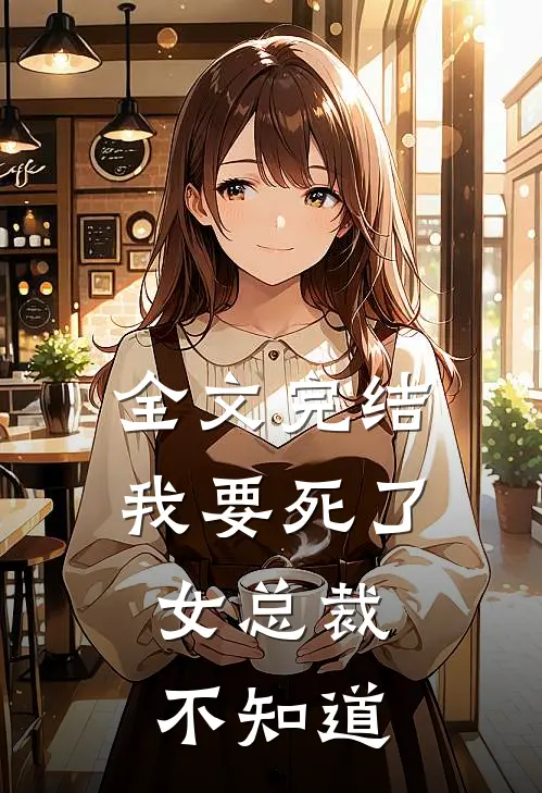 全文完结我要死了，女总裁不知道