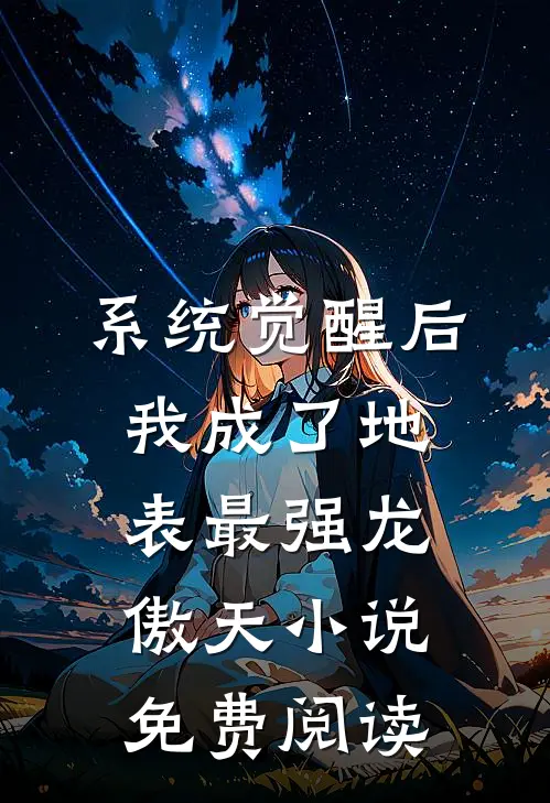 系统觉醒后，我成了地表最强龙傲天小说免费阅读