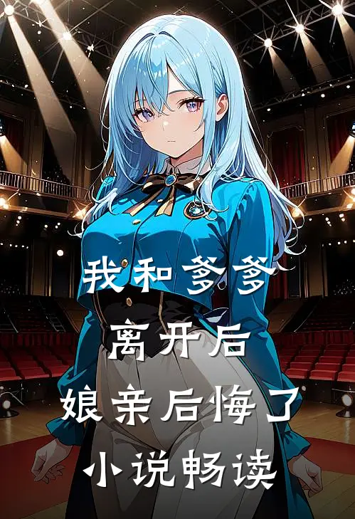 我和爹爹离开后,娘亲后悔了畅读全文