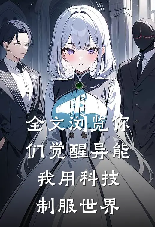 全文浏览你们觉醒异能,我用科技制服世界