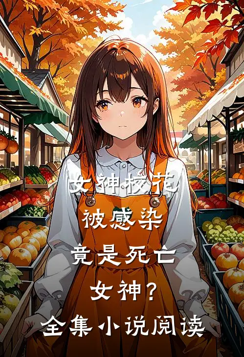 女神校花被感染，竟是死亡女神？全集小说阅读