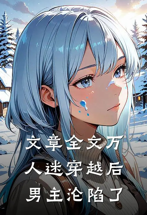 文章全文万人迷穿越后,男主沦陷了免费阅读