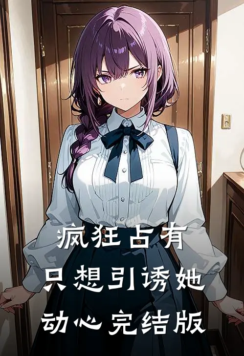疯狂占有：只想引诱她动心完结版