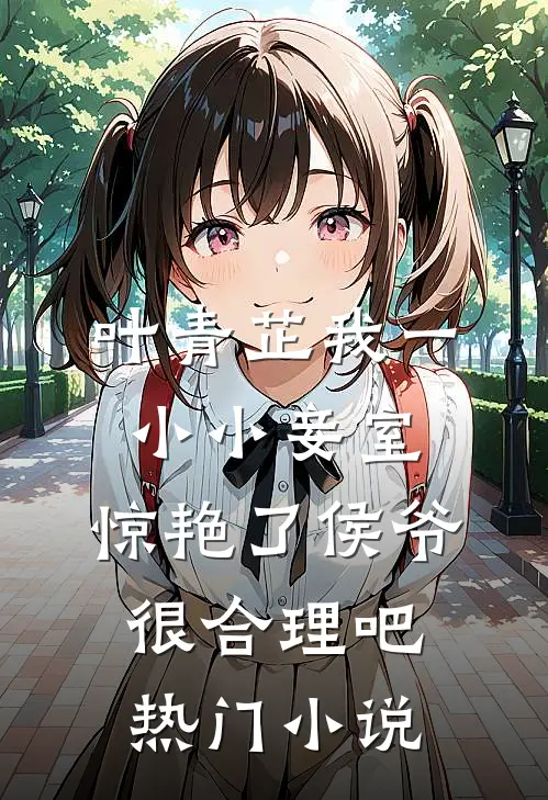 叶青芷我一小小妾室,惊艳了侯爷很合理吧热门小说