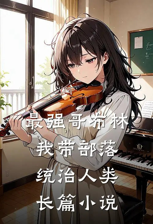 最强哥布林：我带部落统治人类长篇小说