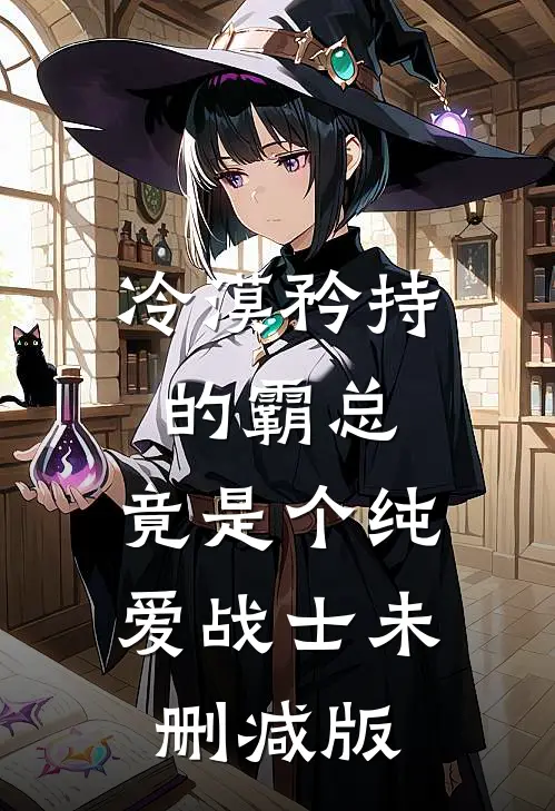 冷漠矜持的霸总，竟是个纯爱战士未删减版