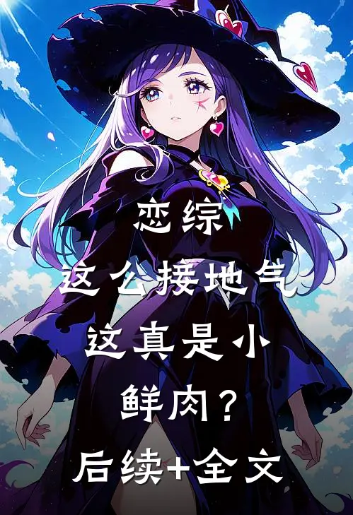 恋综：这么接地气，这真是小鲜肉？后续+全文