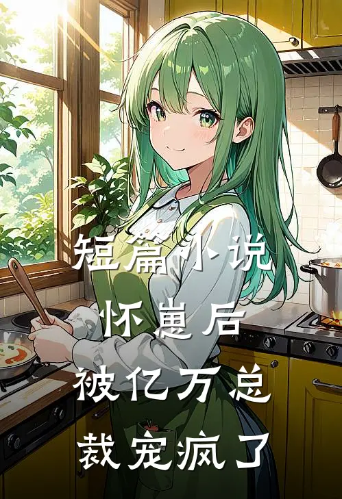 短篇怀崽后,被亿万总裁宠疯了