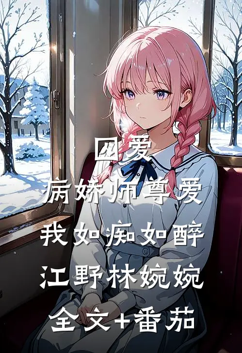 囚爱：病娇师尊爱我如痴如醉江野林婉婉全文+番茄