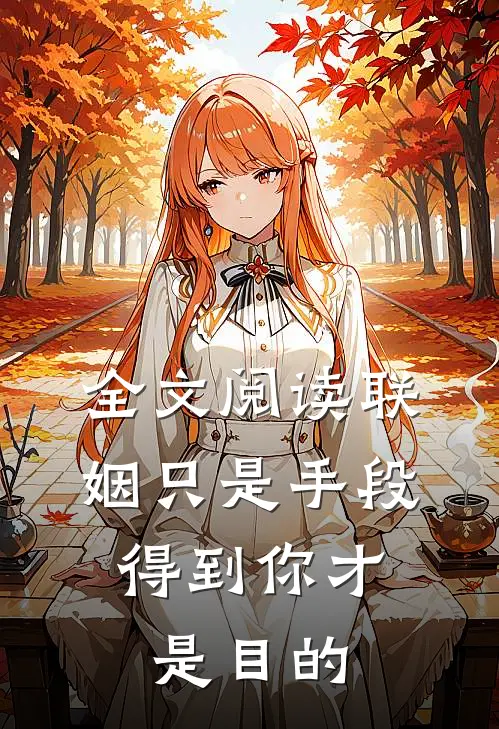 全文阅读联姻只是手段，得到你才是目的