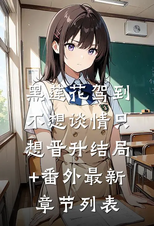 黑莲花驾到，不想谈情只想晋升结局+番外最新章节列表