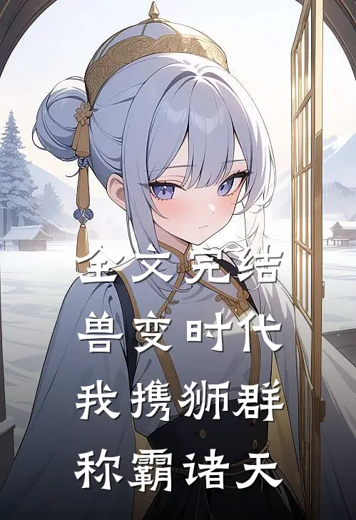 全文完结兽变时代，我携狮群称霸诸天