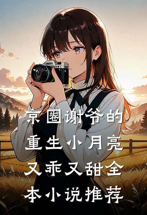 京圈谢爷的重生小月亮，又乖又甜全本小说推荐