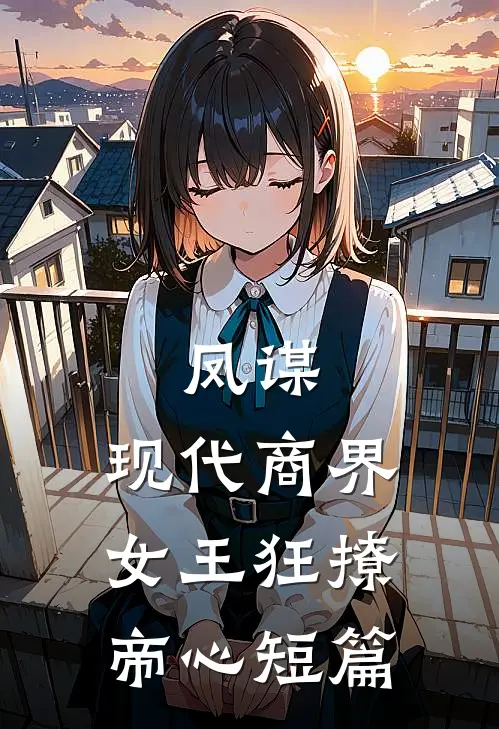凤谋：现代商界女王狂撩帝心短篇