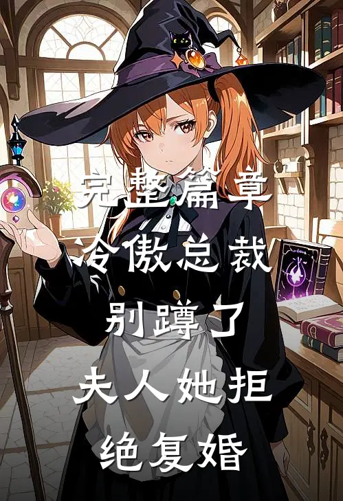 完整篇章冷傲总裁别蹲了，夫人她拒绝复婚