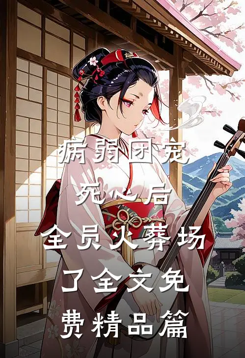 病弱团宠死心后,全员火葬场了全文免费精品篇
