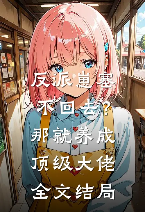 反派崽塞不回去？那就养成顶级大佬全文结局