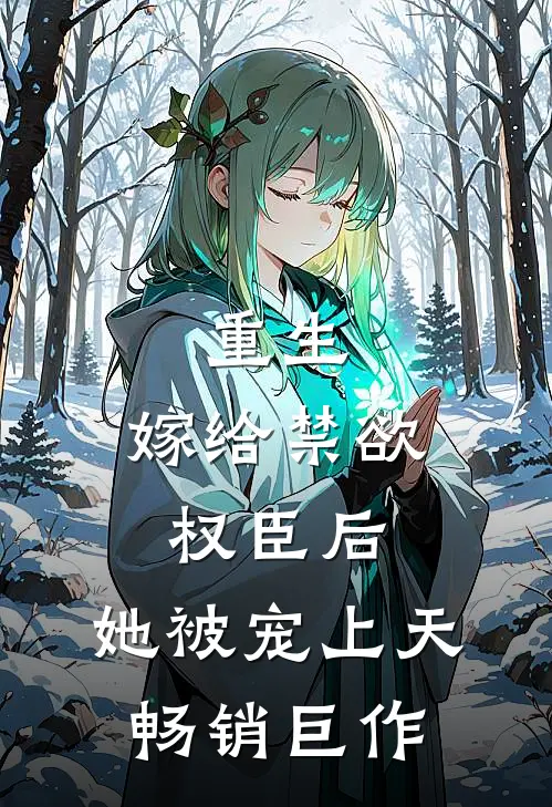 重生嫁给禁欲权臣后,她被宠上天畅销巨作