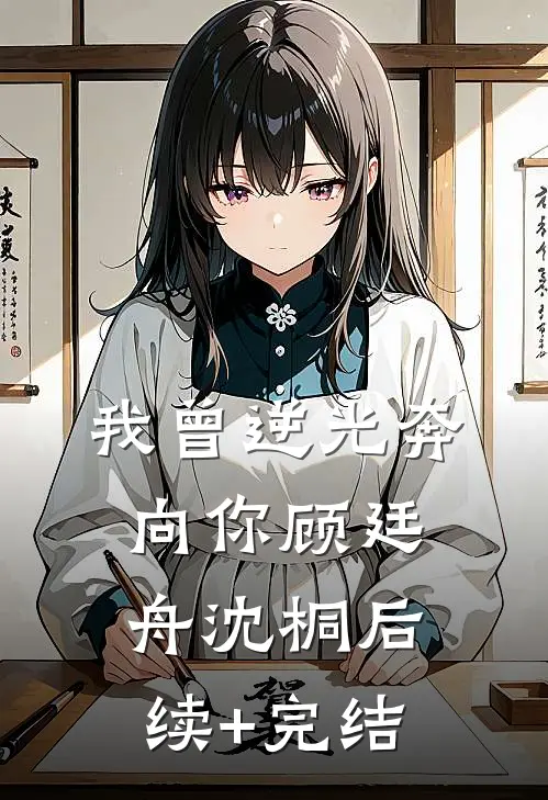 我曾逆光奔向你顾廷舟沈桐后续+完结
