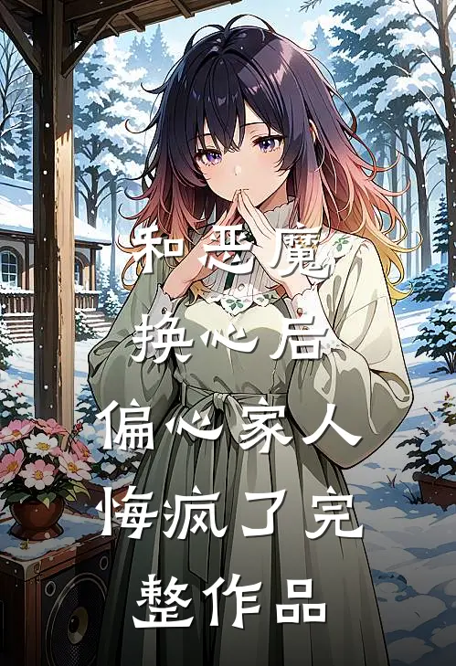 和恶魔换心后,偏心家人悔疯了完整作品