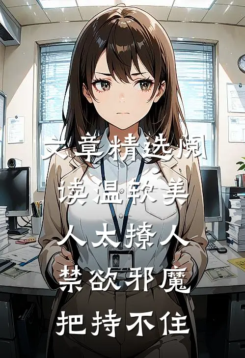 文章精选阅读温软美人太撩人，禁欲邪魔把持不住