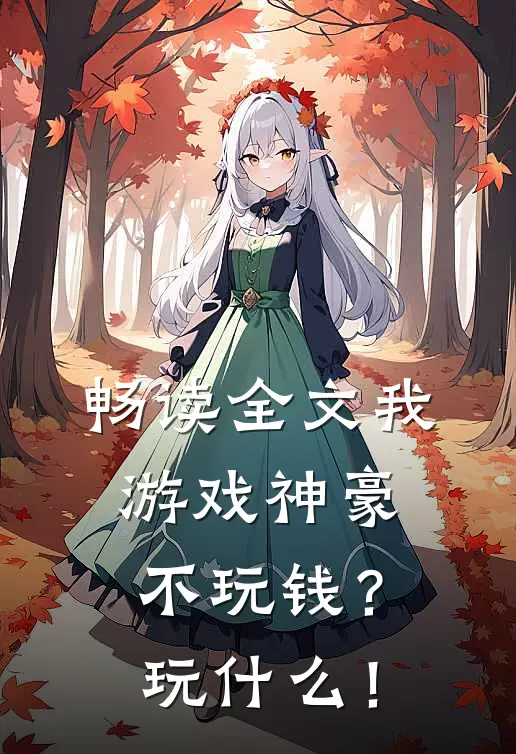 畅读全文我游戏神豪不玩钱？玩什么！