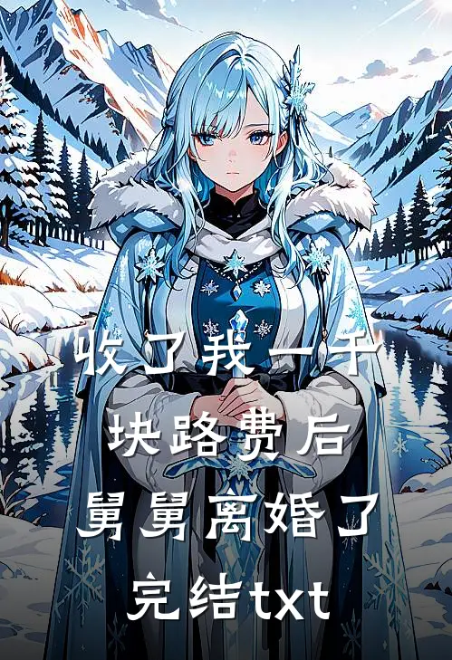 收了我一千块路费后，舅舅离婚了完结txt