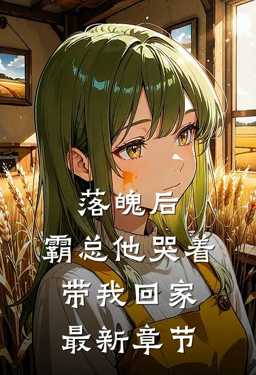 落魄后,霸总他哭着带我回家最新章节免费阅读
