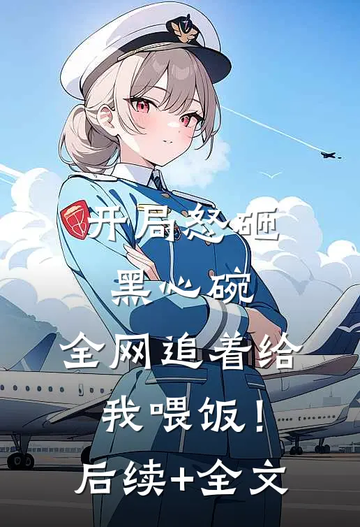 开局怒砸黑心碗，全网追着给我喂饭！后续+全文