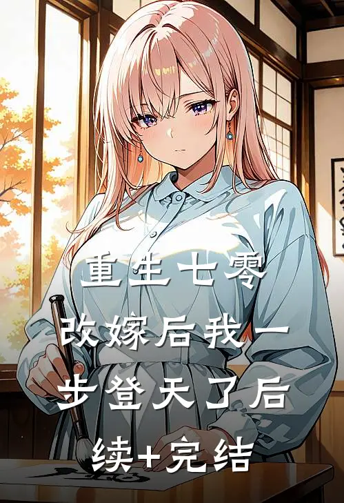 重生七零：改嫁后我一步登天了后续+完结