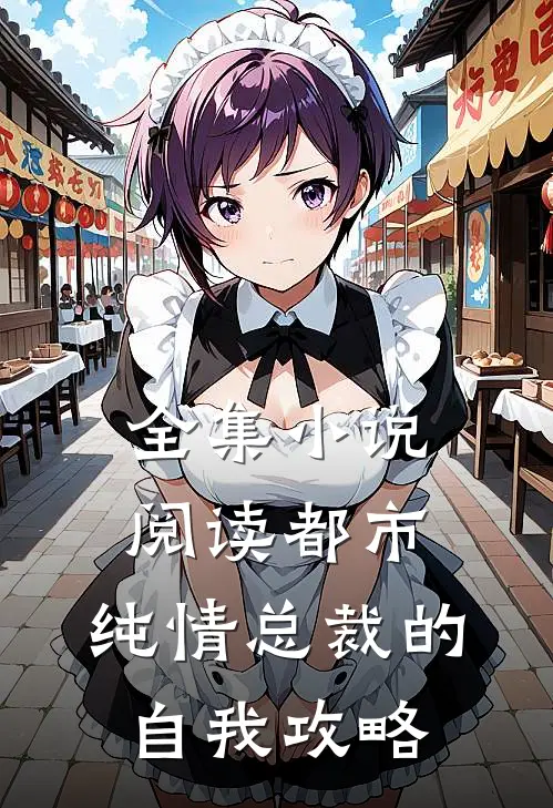 全集阅读都市纯情总裁的自我攻略