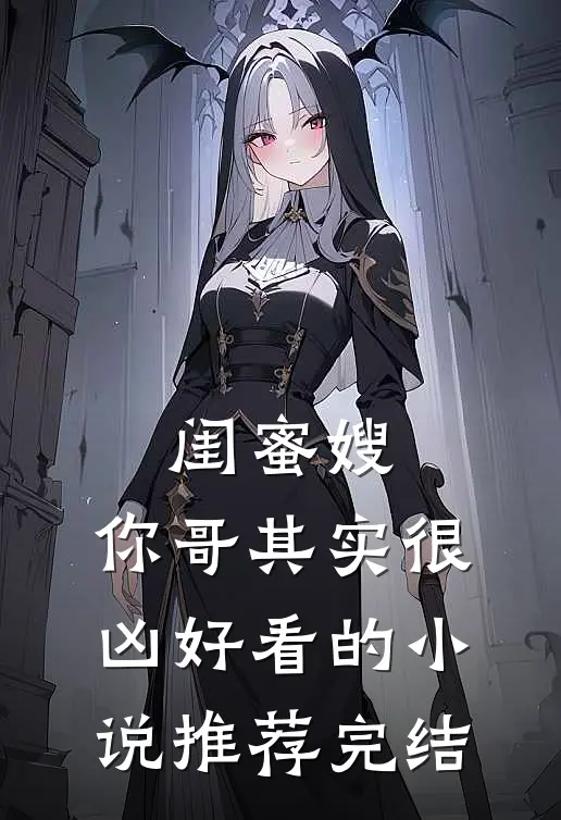 闺蜜嫂,你哥其实很凶好看的推荐完结